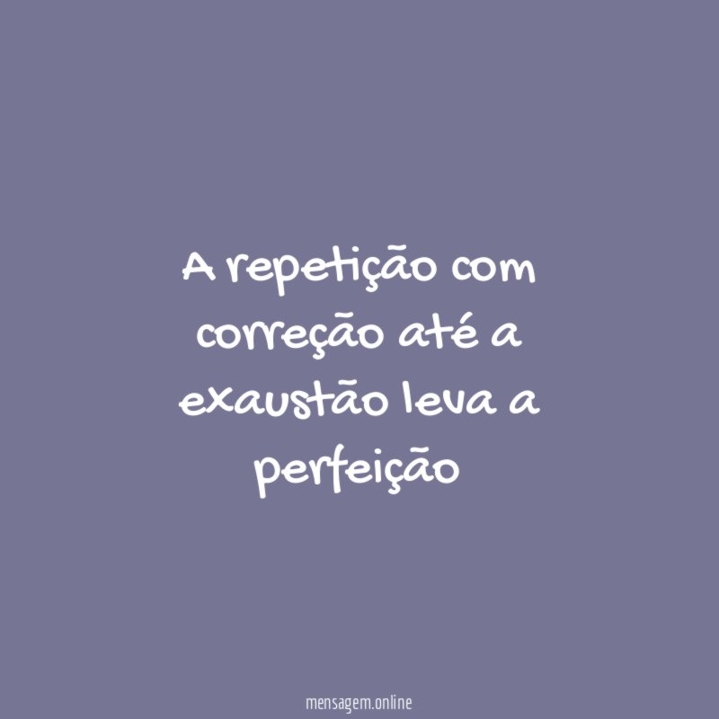 A repetição com correção até a exaustão leva
