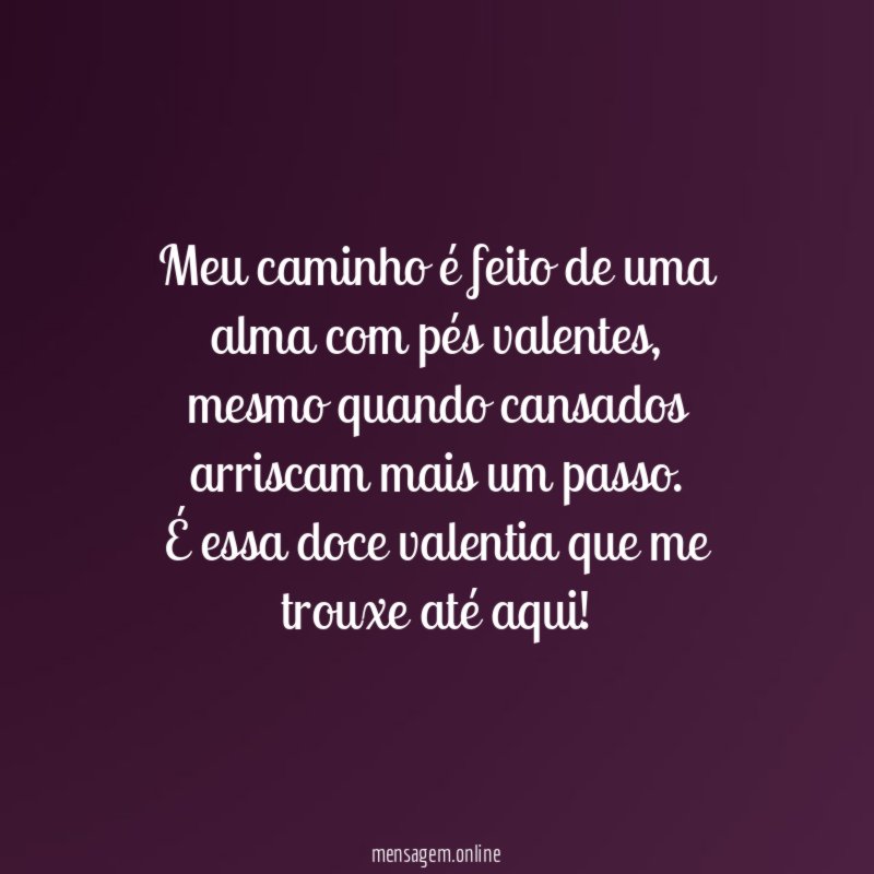 Meu caminho é feito de uma alma com pés valentes