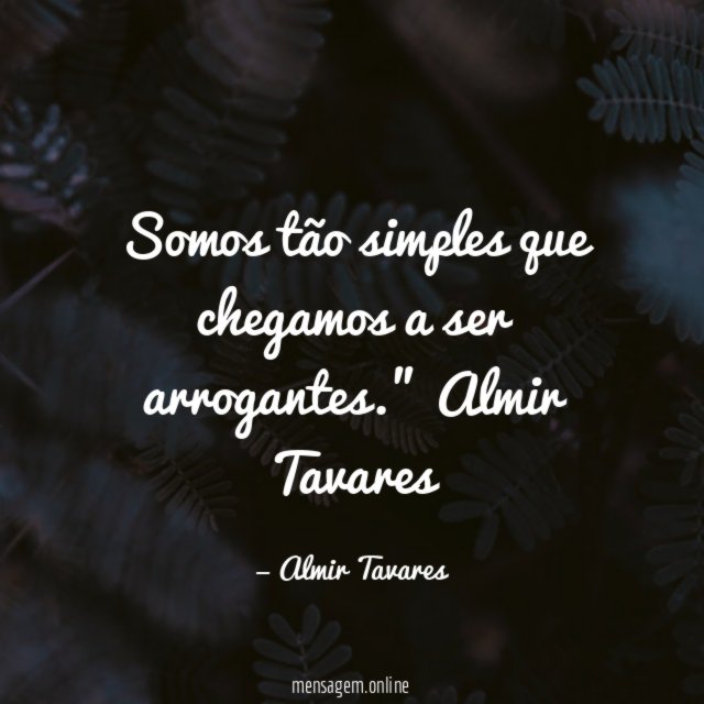 Somos tão simples que chegamos a ser arrogantes