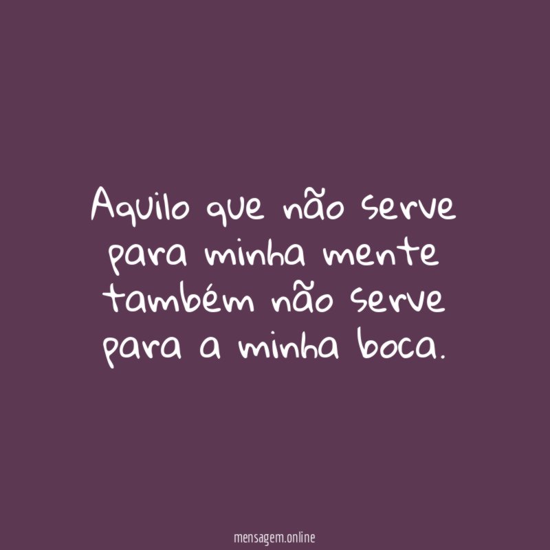 Aquilo que não serve para minha mente também