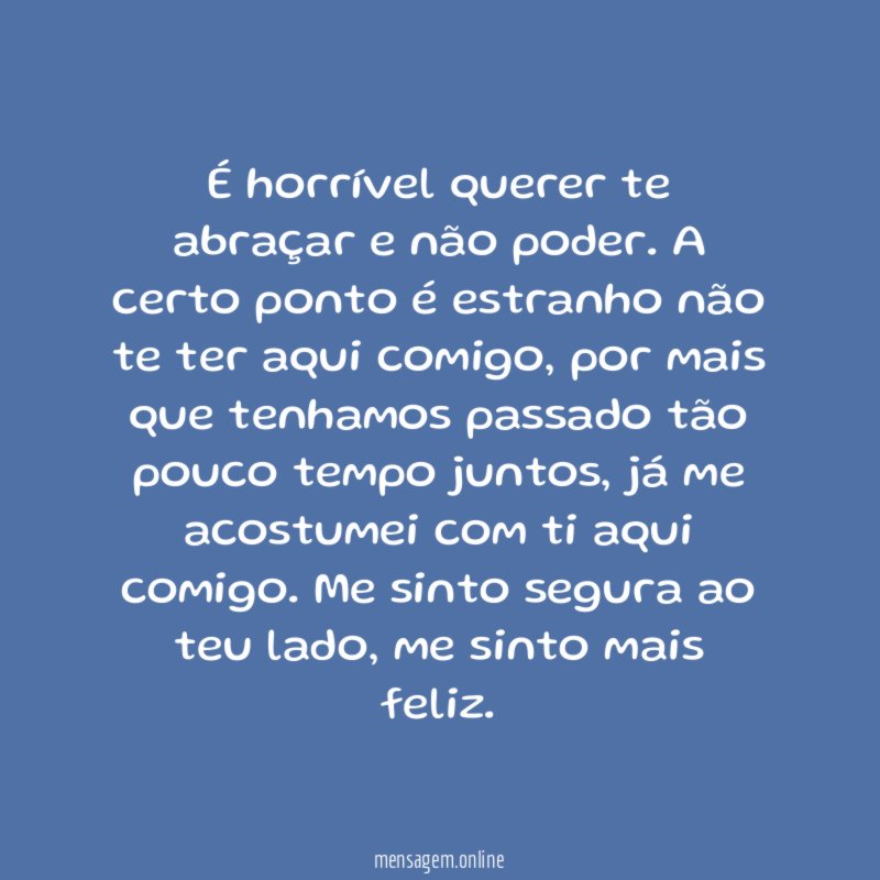 É horrível querer te abraçar e não poder