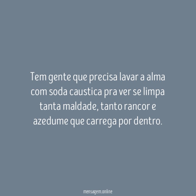 Tem gente que precisa lavar a alma com