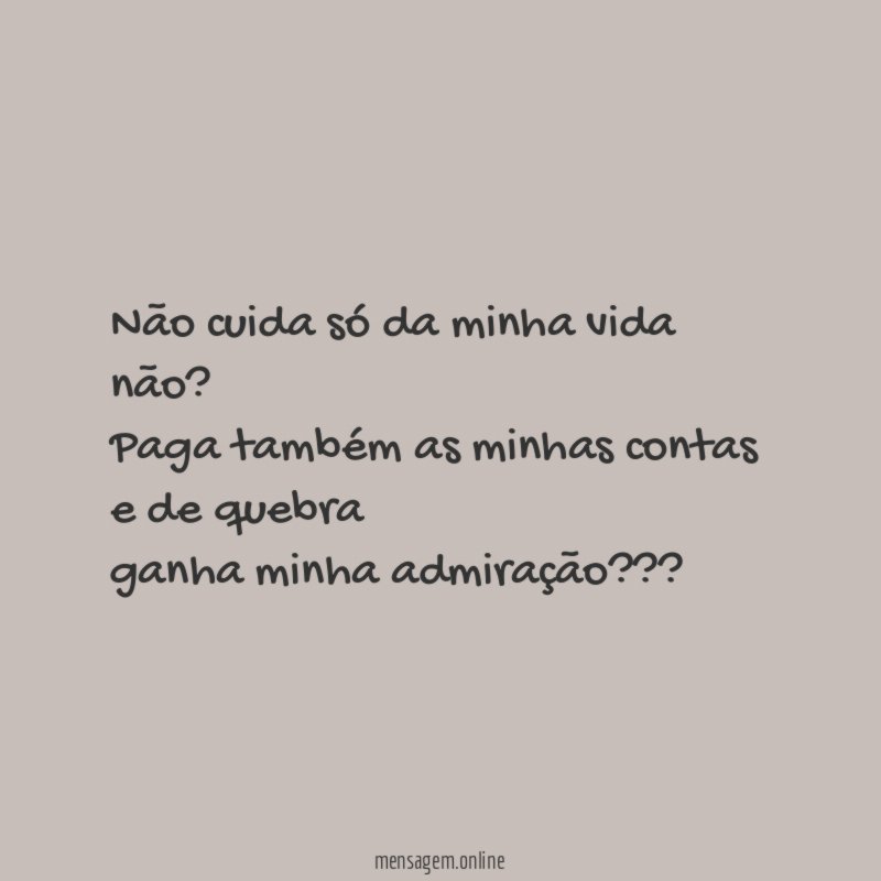 Não cuida só da minha vida não? Paga também