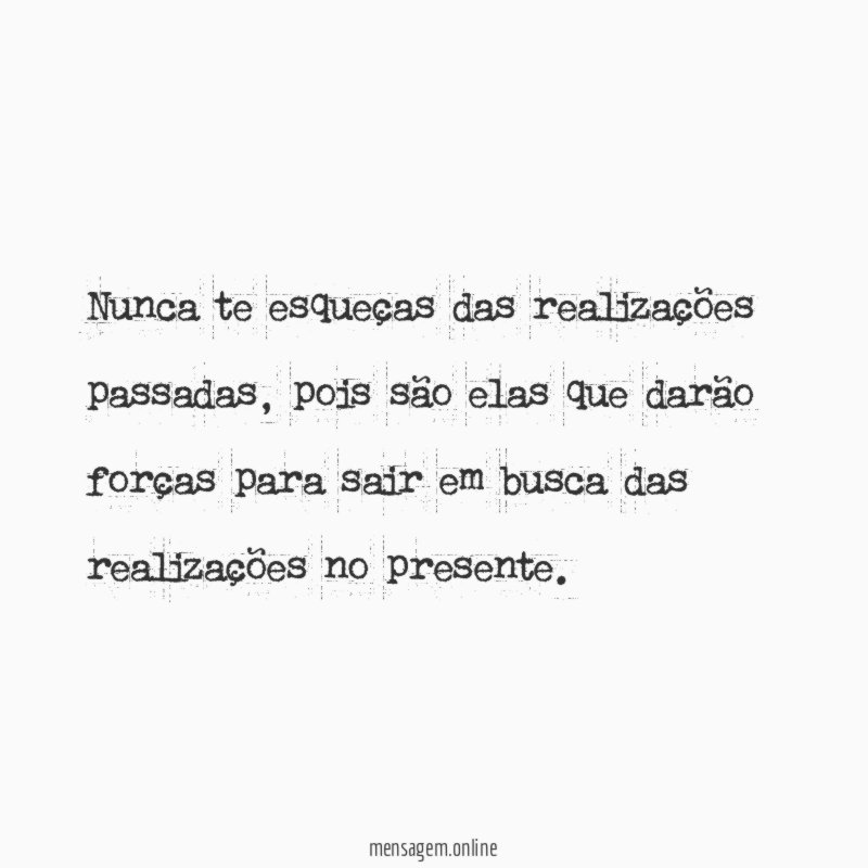 Nunca te esqueças das realizações passadas