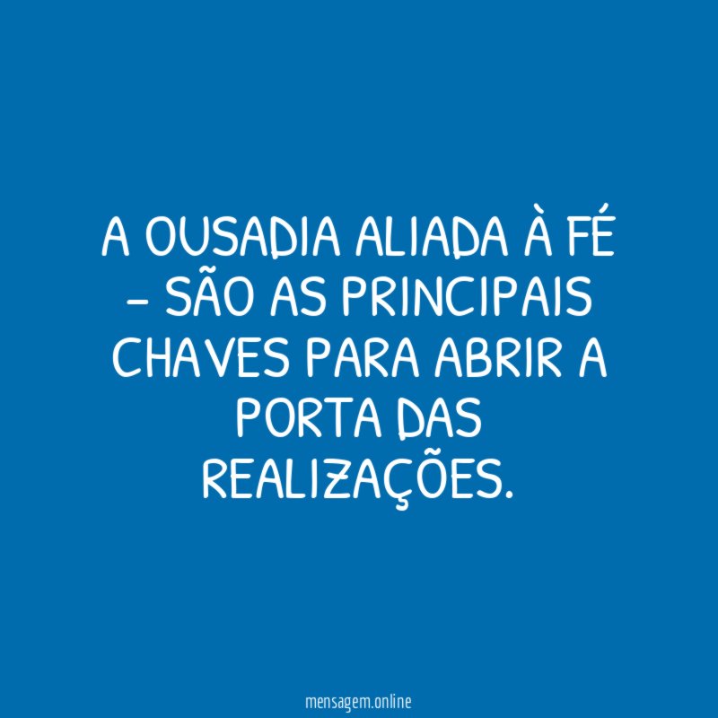 A ousadia aliada à fé – são as
