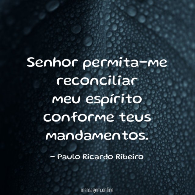 Senhor permita-me reconciliar meu espírito conforme teus mandamentos