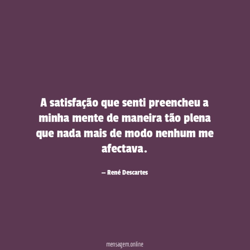 A satisfação que senti preencheu a minha mente