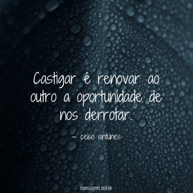 Castigar é renovar ao outro a oportunidade de nos derrotar