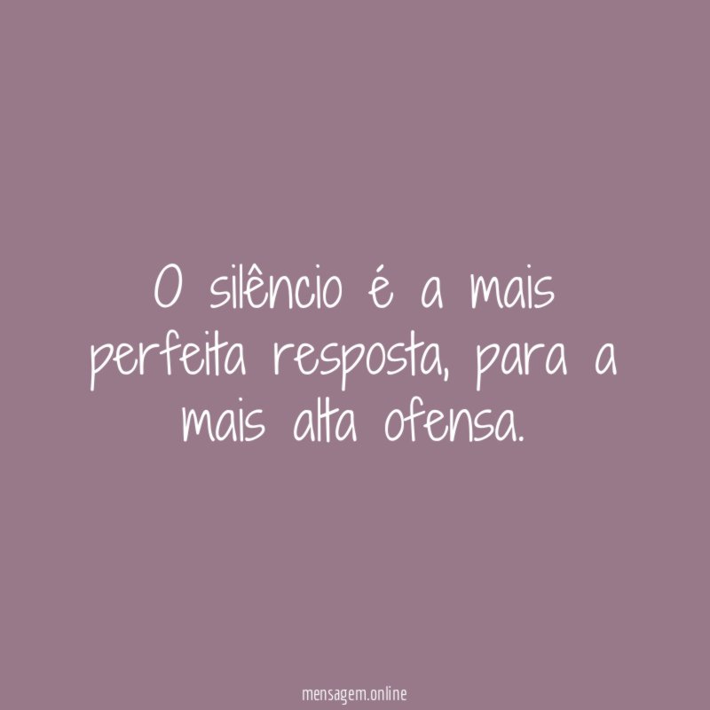 O silêncio é a mais perfeita resposta