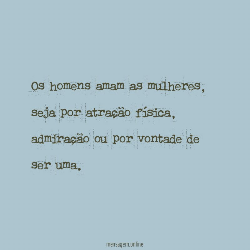 Os homens amam as mulheres