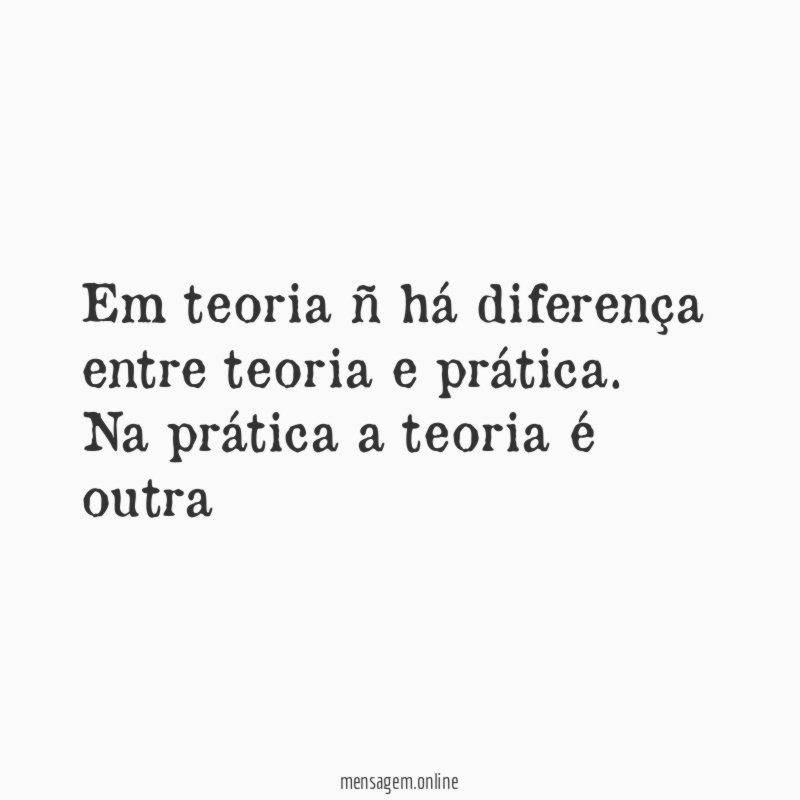 Em teoria ñ há diferença entre teoria e prática