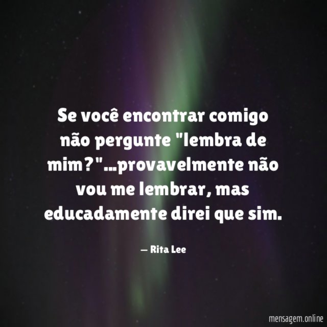 Se você encontrar comigo não pergunte "lembra de mim