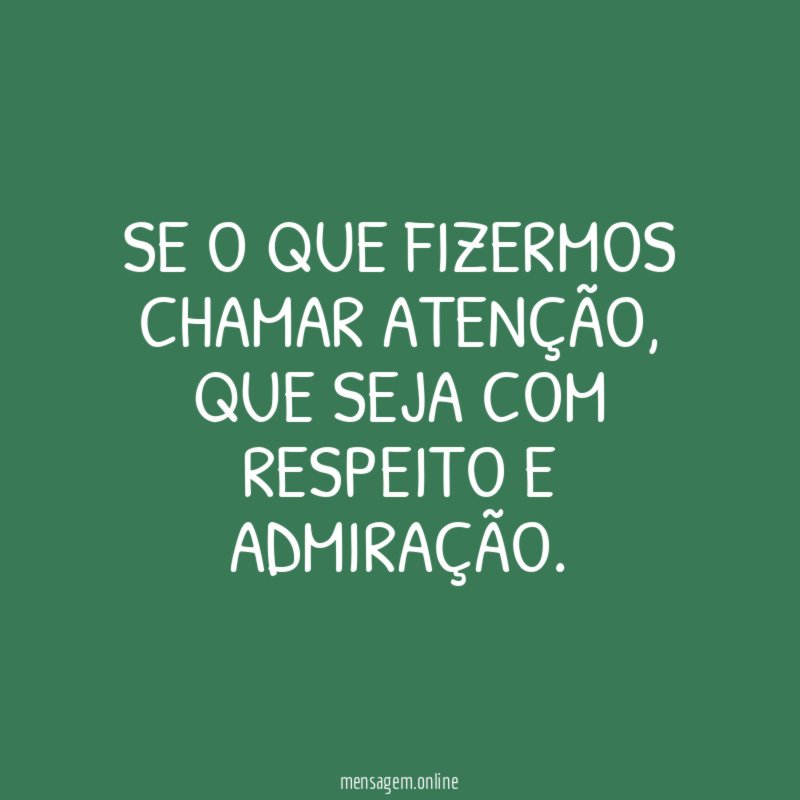 Se o que fizermos chamar atenção