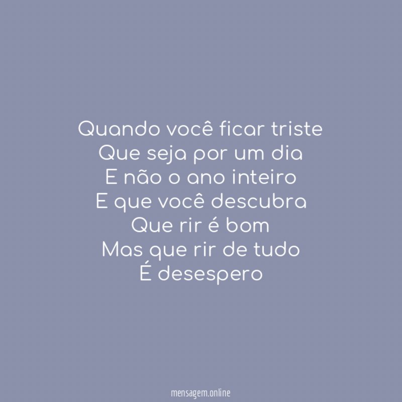 Quando você ficar triste Que seja por um dia E