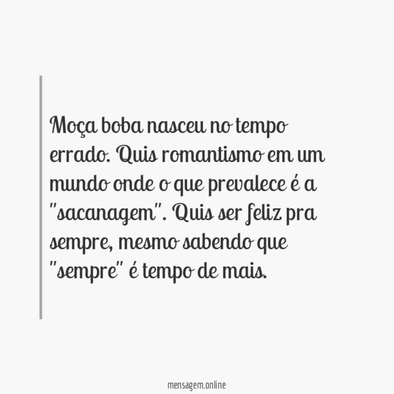 Moça boba nasceu no tempo errado
