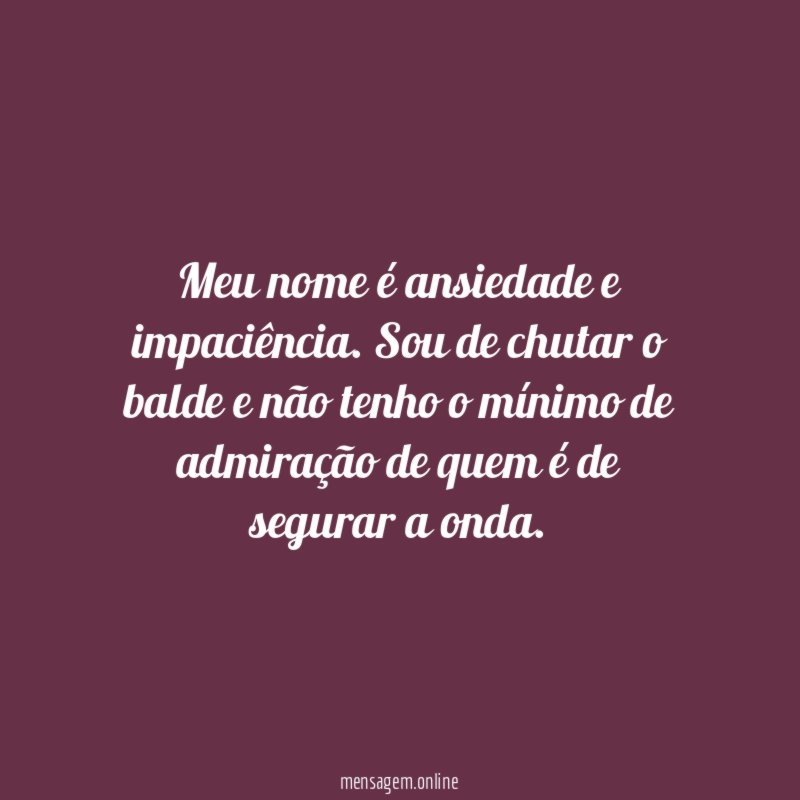 Meu nome é ansiedade e impaciência