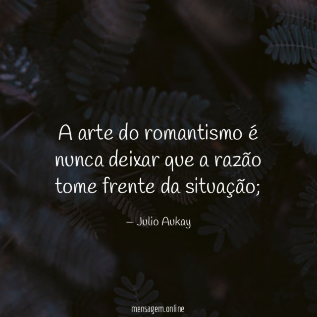 A arte do romantismo é nunca deixar que
