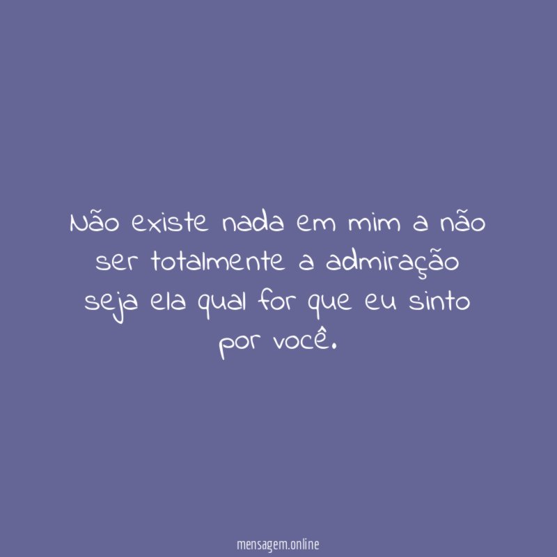 Não existe nada em mim a não ser