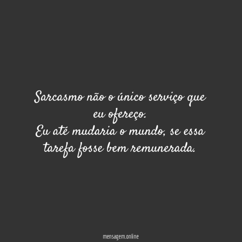 Sarcasmo não o único serviço que eu ofereço