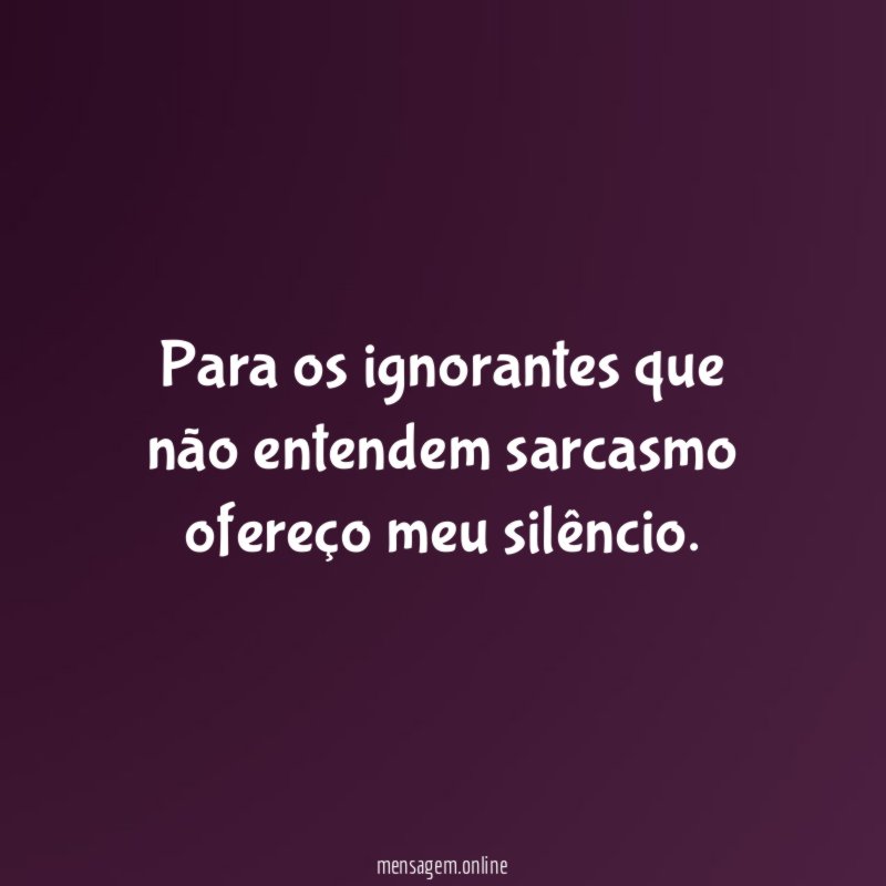 Para os ignorantes que não entendem sarcasmo ofereço