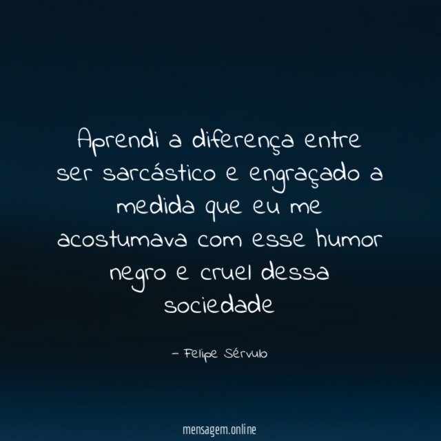 Aprendi a diferença entre ser sarcástico e engraçado