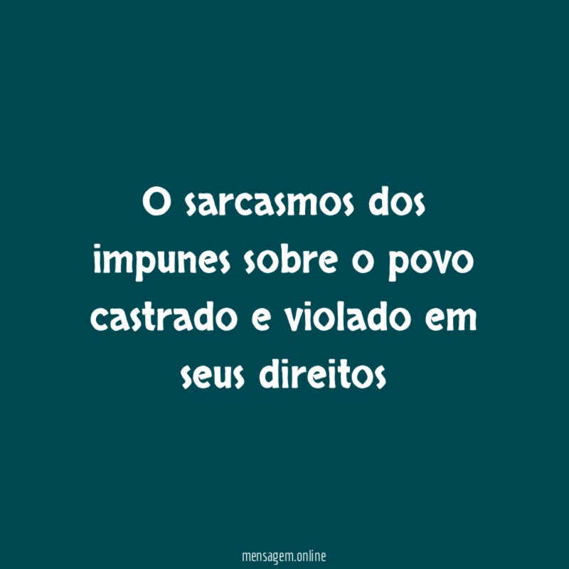 O sarcasmos dos impunes sobre o povo castrado