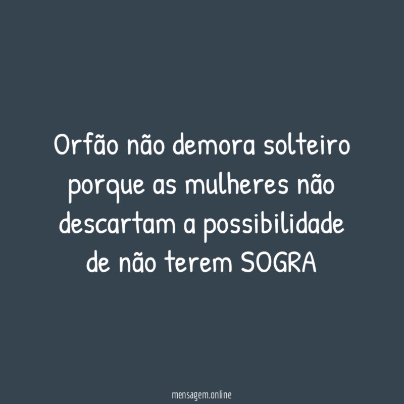 Orfão não demora solteiro porque as mulheres não
