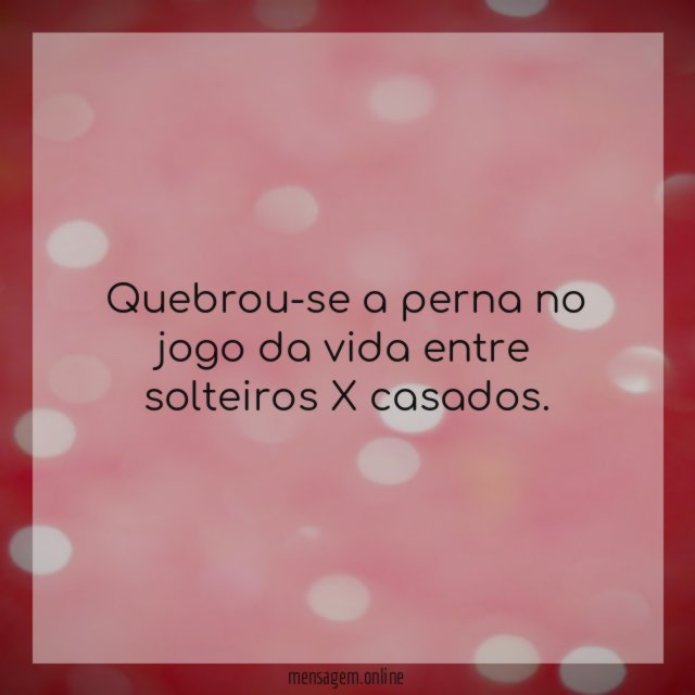 Quebrou-se a perna no jogo da vida entre solteiros X casados