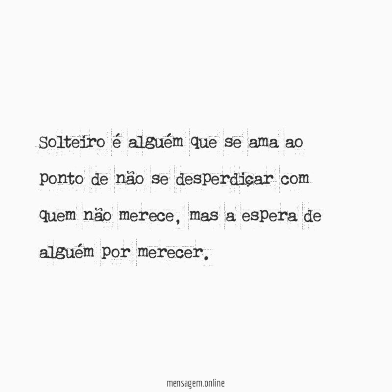Solteiro é alguém que se ama ao ponto