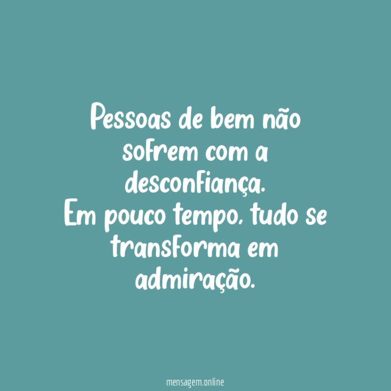Pessoas de bem não sofrem com a desconfiança