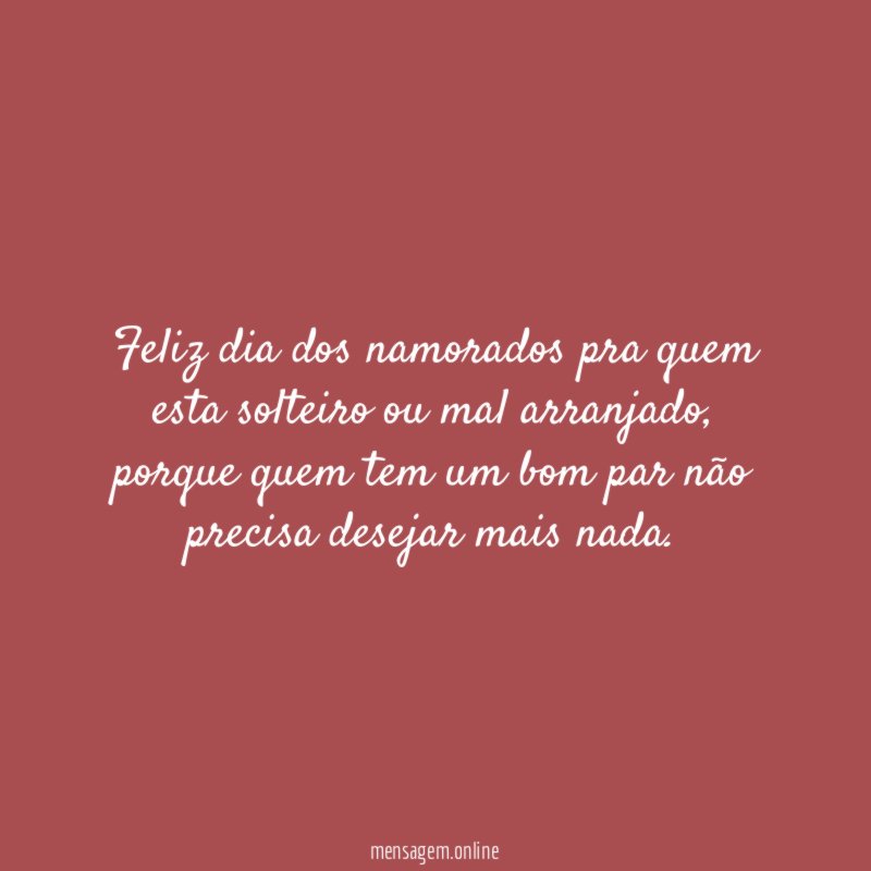 Feliz dia dos namorados pra quem esta solteiro ou mal arranjado