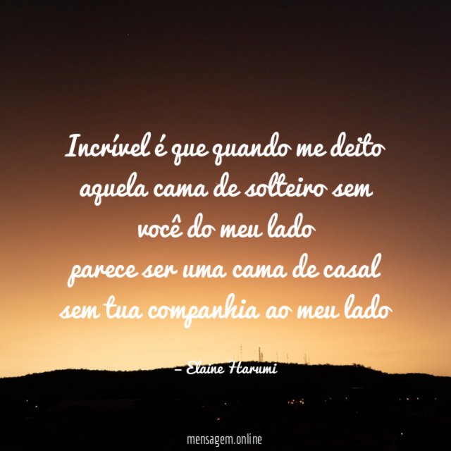 Incrível é que quando me deito aquela cama de