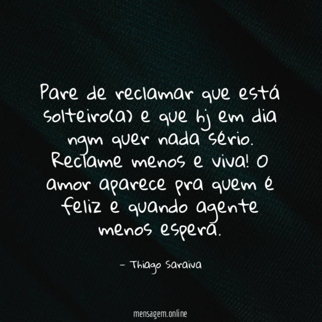 Pare de reclamar que está solteiro(a) e que
