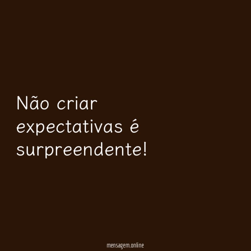Não criar expectativas é surpreendente