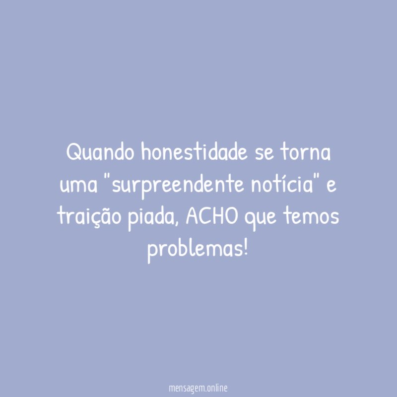 Quando honestidade se torna uma "surpreendente notícia" e traição piada