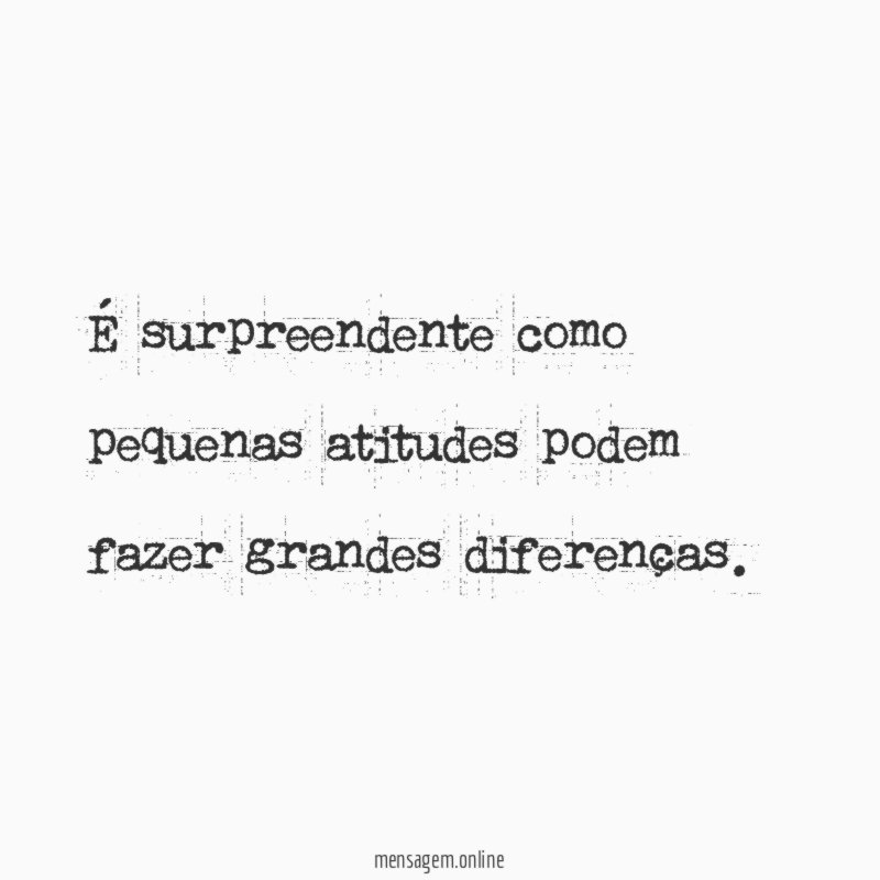 É surpreendente como pequenas atitudes podem fazer grandes diferenças