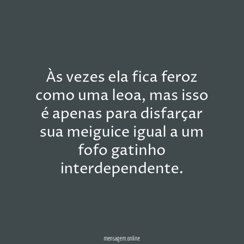 Às vezes ela fica feroz como uma leoa