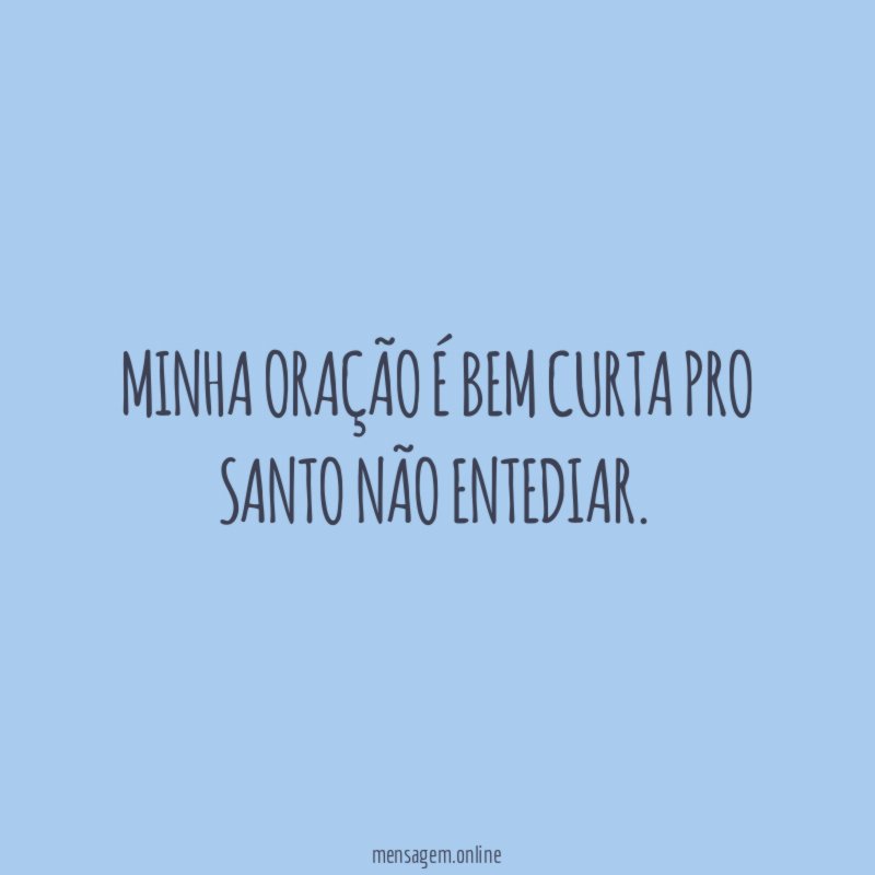 Minha oração é bem curta pro santo não entediar