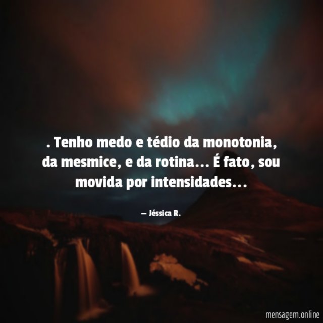Tenho medo e tédio da monotonia