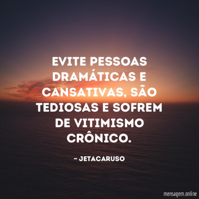 Evite pessoas dramáticas e cansativas