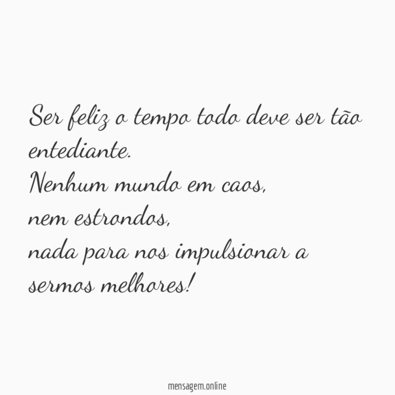 Ser feliz o tempo todo deve ser tão entediante