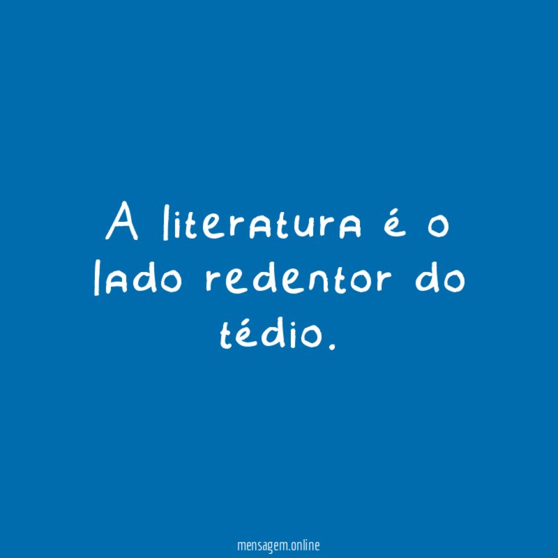 A literatura é o lado redentor do tédio