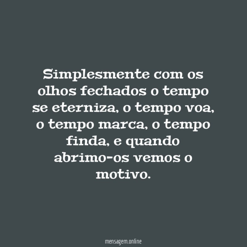 Simplesmente com os olhos fechados o tempo se eterniza