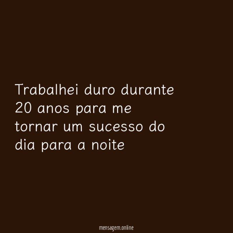 Trabalhei duro durante 20 anos para me tornar