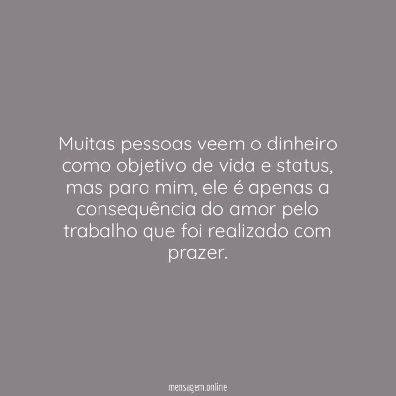 Muitas pessoas veem o dinheiro como objetivo de vida e status