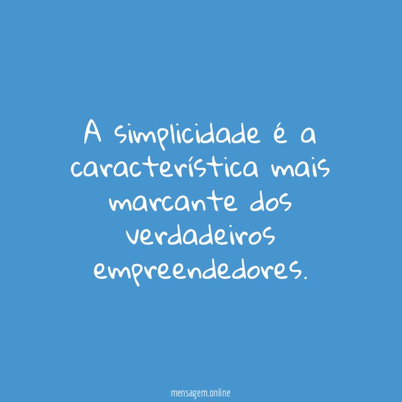 A simplicidade é a característica mais marcante dos verdadeiros empreendedores