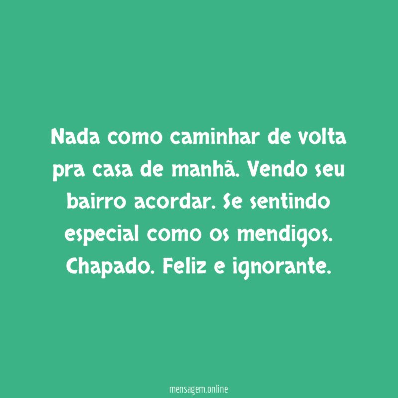 Nada como caminhar de volta pra casa de manhã