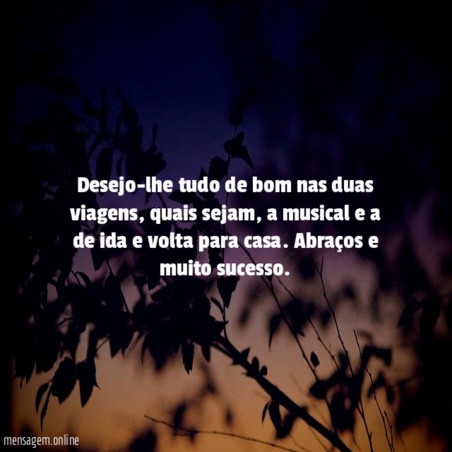 Desejo-lhe tudo de bom nas duas viagens