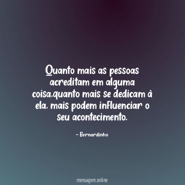 Quanto mais as pessoas acreditam em alguma coisa