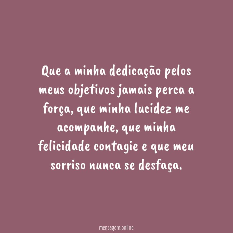 Que a minha dedicação pelos meus objetivos jamais